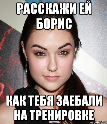 расскажи ей борис как тебя заебали на тренировке, Мем  Саша Грей улыбается