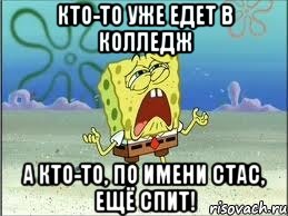 кто-то уже едет в колледж а кто-то, по имени стас, ещё спит!, Мем Спанч Боб плачет