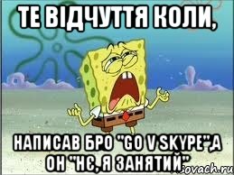 те відчуття коли, написав бро "go v skype",а он "нє, я занятий", Мем Спанч Боб плачет