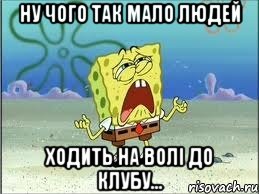 ну чого так мало людей ходить на волі до клубу..., Мем Спанч Боб плачет