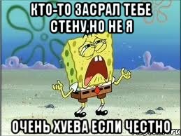 кто-то засрал тебе стену,но не я очень хуева если честно, Мем Спанч Боб плачет