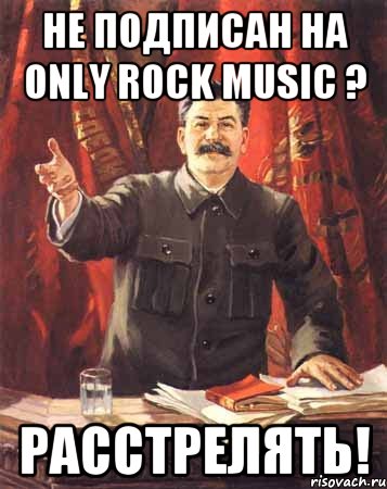 не подписан на only rock music ? расстрелять!, Мем  сталин цветной