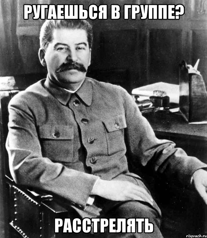 ругаешься в группе? расстрелять, Мем  иосиф сталин