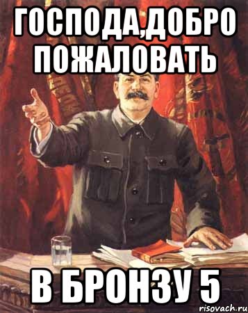 господа,добро пожаловать в бронзу 5, Мем  сталин цветной