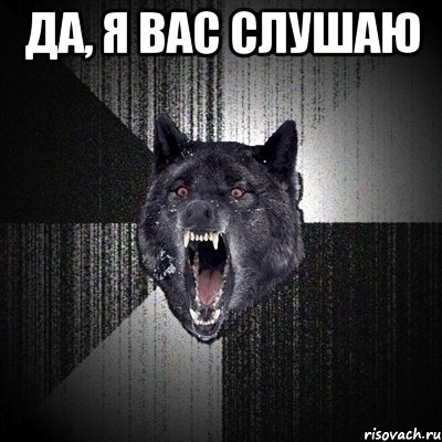 да, я вас слушаю , Мем Сумасшедший волк