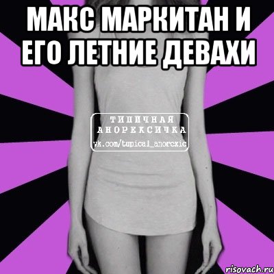 макс маркитан и его летние девахи , Мем Типичная анорексичка