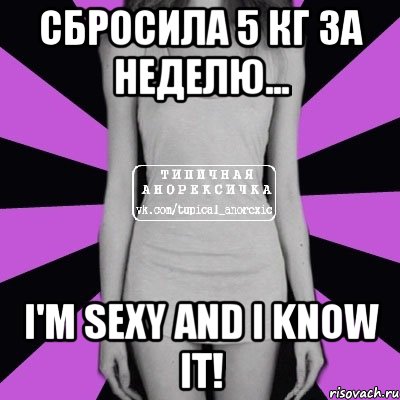 сбросила 5 кг за неделю... i'm sexy and i know it!, Мем Типичная анорексичка