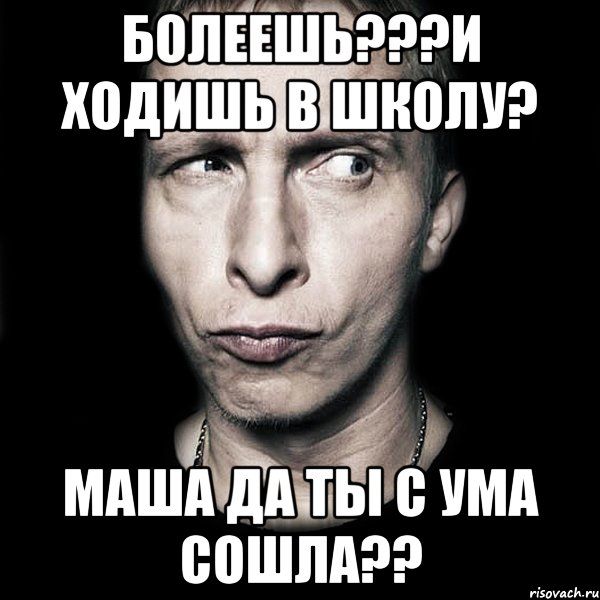 болеешь???и ходишь в школу? маша да ты с ума сошла??, Мем  Типичный Охлобыстин