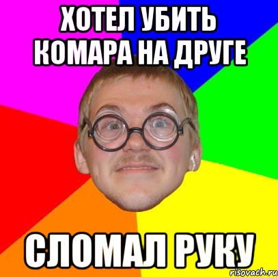 хотел убить комара на друге сломал руку, Мем Типичный ботан