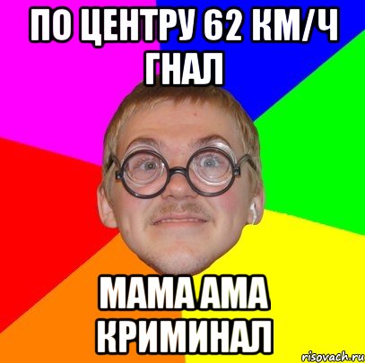 по центру 62 км/ч гнал мама ама криминал, Мем Типичный ботан