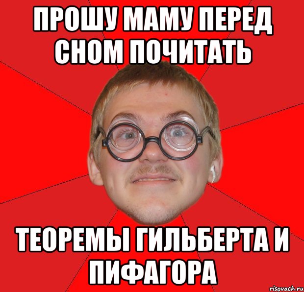 прошу маму перед сном почитать теоремы гильберта и пифагора, Мем Злой Типичный Ботан