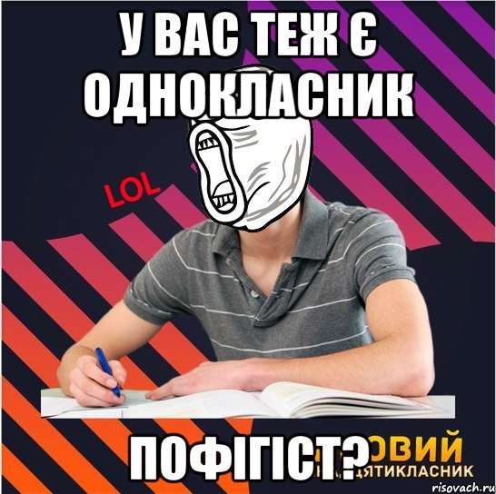 у вас теж є однокласник пофігіст?, Мем Типовий одинадцятикласник