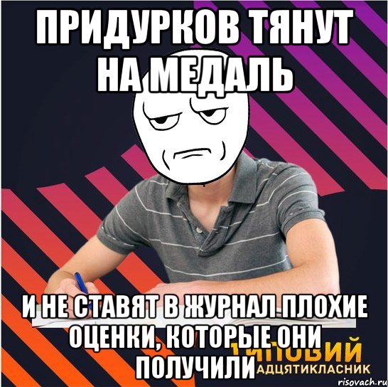 придурков тянут на медаль и не ставят в журнал плохие оценки, которые они получили, Мем Типовий одинадцятикласник