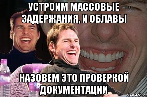 устроим массовые задержания, и облавы назовем это проверкой документации, Мем том круз