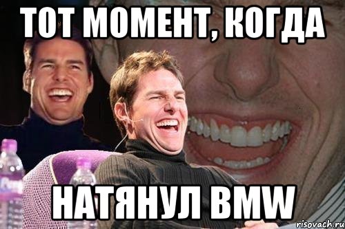 тот момент, когда натянул bmw, Мем том круз