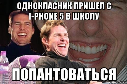 однокласник пришел с i-phone 5 в школу попантоваться, Мем том круз