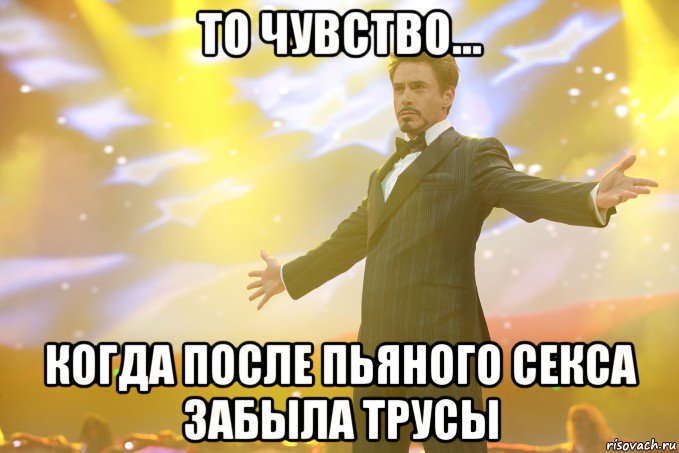 то чувство... когда после пьяного секса забыла трусы, Мем Тони Старк (Роберт Дауни младший)