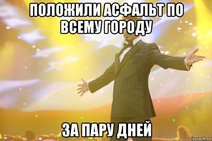 положили асфальт по всему городу за пару дней, Мем Тони Старк (Роберт Дауни младший)