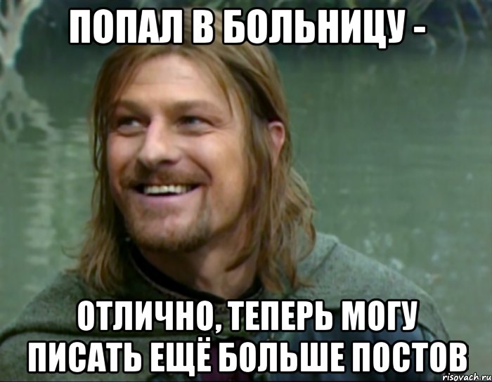 попал в больницу - отлично, теперь могу писать ещё больше постов, Мем Тролль Боромир