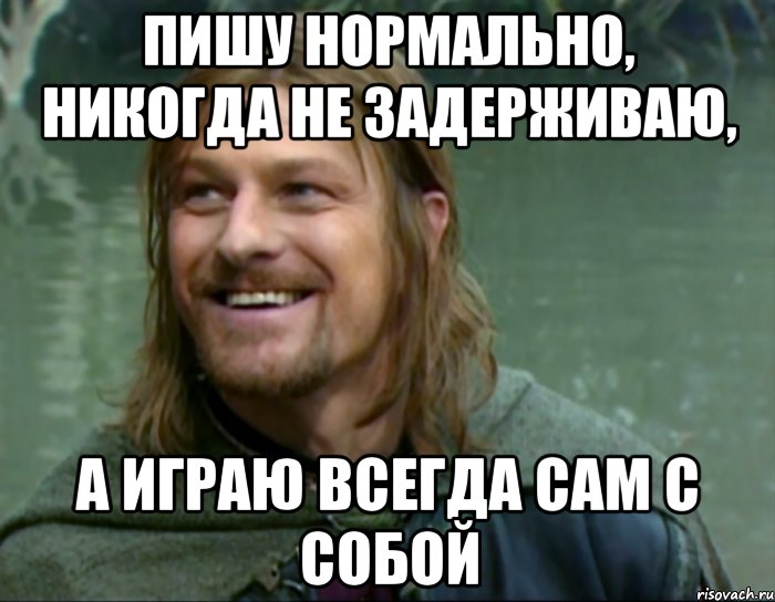 пишу нормально, никогда не задерживаю, а играю всегда сам с собой, Мем Тролль Боромир