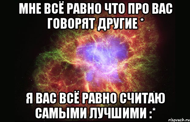 мне всё равно что про вас говорят другие * я вас всё равно считаю самыми лучшими :*, Мем Туманность