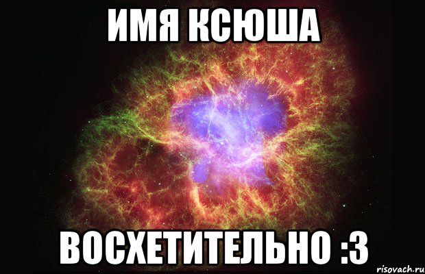 имя ксюша восхетительно :з, Мем Туманность