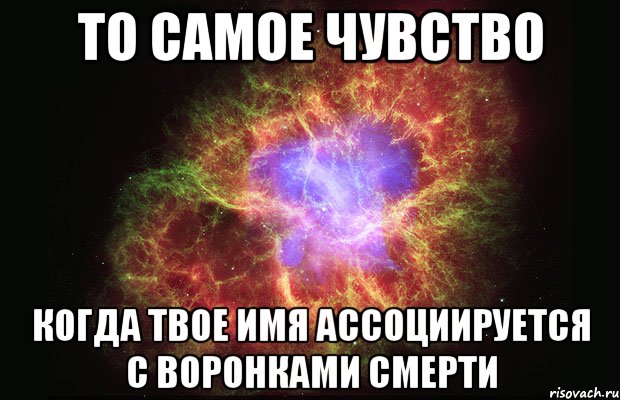 то самое чувство когда твое имя ассоциируется с воронками смерти, Мем Туманность