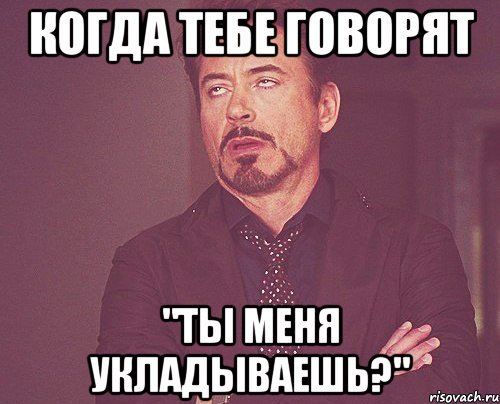 когда тебе говорят "ты меня укладываешь?", Мем твое выражение лица