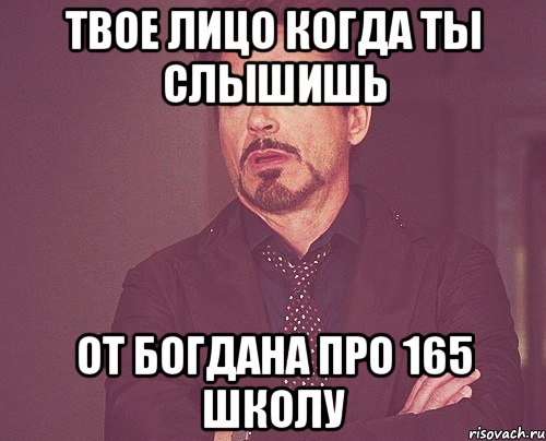 твое лицо когда ты слышишь от богдана про 165 школу, Мем твое выражение лица