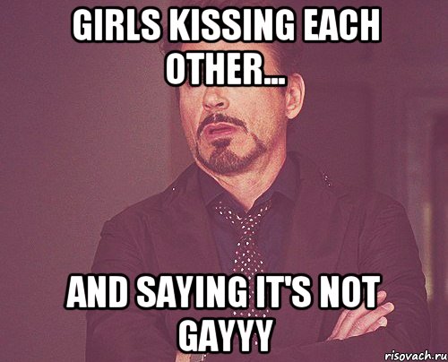 girls kissing each other... and saying it's not gayyy, Мем твое выражение лица