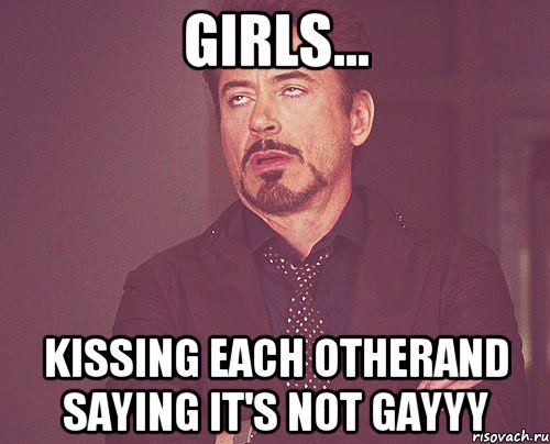 girls... kissing each otherand saying it's not gayyy, Мем твое выражение лица