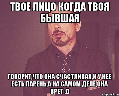 твое лицо когда твоя бывшая говорит,что она счастливая,и у нее есть парень,а на самом деле,она врет :d, Мем твое выражение лица