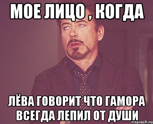 мое лицо , когда лёва говорит что гамора всегда лепил от души, Мем твое выражение лица