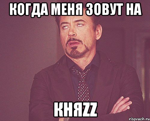 когда меня зовут на княzz, Мем твое выражение лица