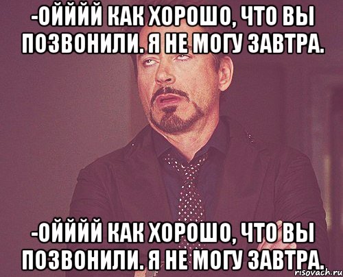 -ойййй как хорошо, что вы позвонили. я не могу завтра. -ойййй как хорошо, что вы позвонили. я не могу завтра., Мем твое выражение лица