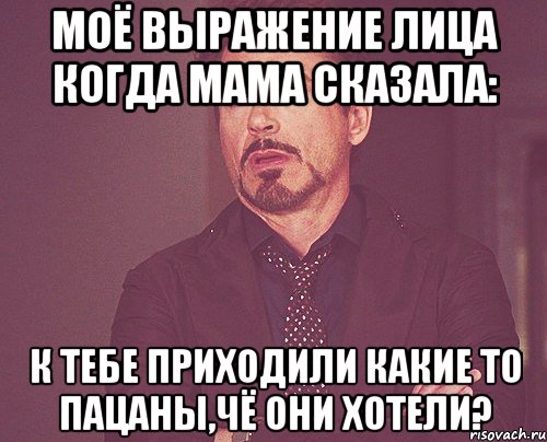 моё выражение лица когда мама сказала: к тебе приходили какие то пацаны,чё они хотели?, Мем твое выражение лица