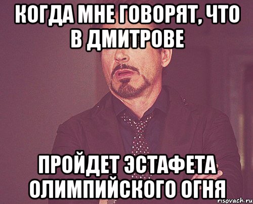 когда мне говорят, что в дмитрове пройдет эстафета олимпийского огня, Мем твое выражение лица