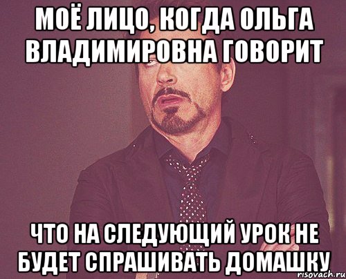 моё лицо, когда ольга владимировна говорит что на следующий урок не будет спрашивать домашку, Мем твое выражение лица