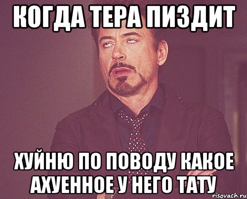 когда тера пиздит хуйню по поводу какое ахуенное у него тату, Мем твое выражение лица