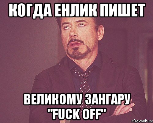 когда енлик пишет великому зангару "fuck off", Мем твое выражение лица