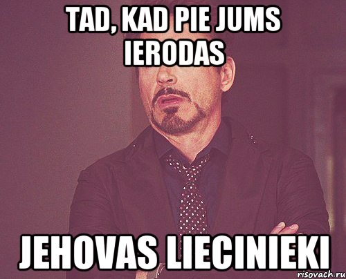 tad, kad pie jums ierodas jehovas liecinieki, Мем твое выражение лица