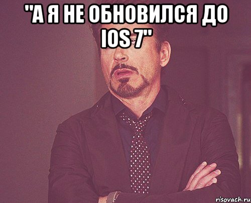 "а я не обновился до ios 7" , Мем твое выражение лица