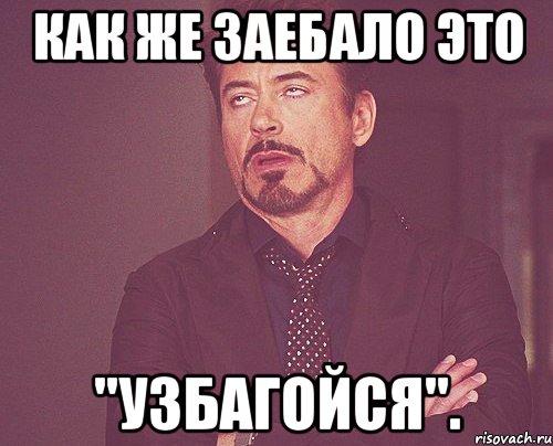 как же заебало это "узбагойся"., Мем твое выражение лица