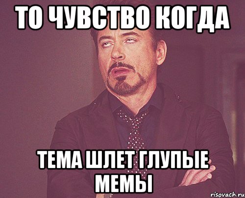 то чувство когда тема шлет глупые мемы, Мем твое выражение лица