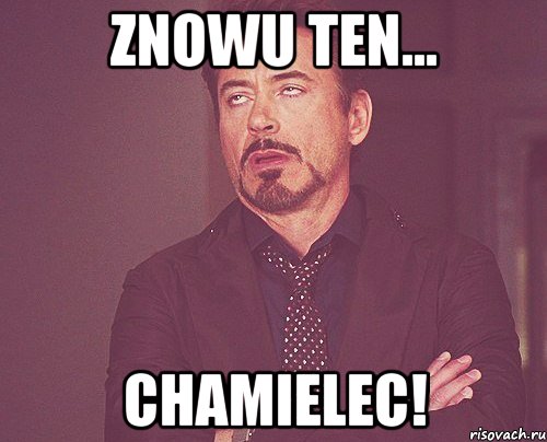 znowu ten... chamielec!, Мем твое выражение лица