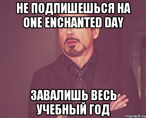 не подпишешься на one enchanted day завалишь весь учебный год, Мем твое выражение лица