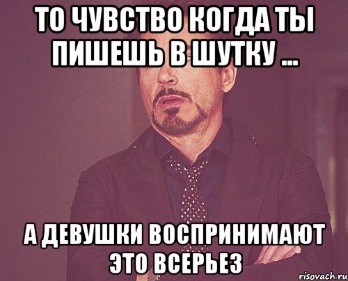 то чувство когда ты пишешь в шутку ... а девушки воспринимают это всерьез, Мем твое выражение лица