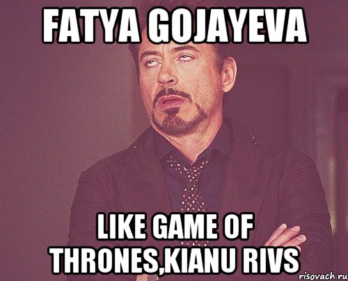 fatya gojayeva like game of thrones,kianu rivs, Мем твое выражение лица