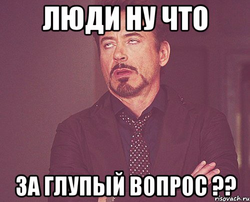 люди ну что за глупый вопрос ??, Мем твое выражение лица