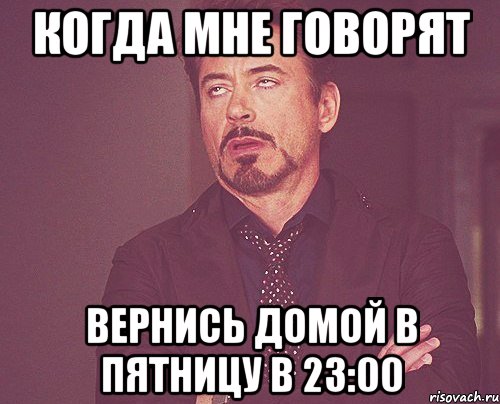 когда мне говорят вернись домой в пятницу в 23:00, Мем твое выражение лица